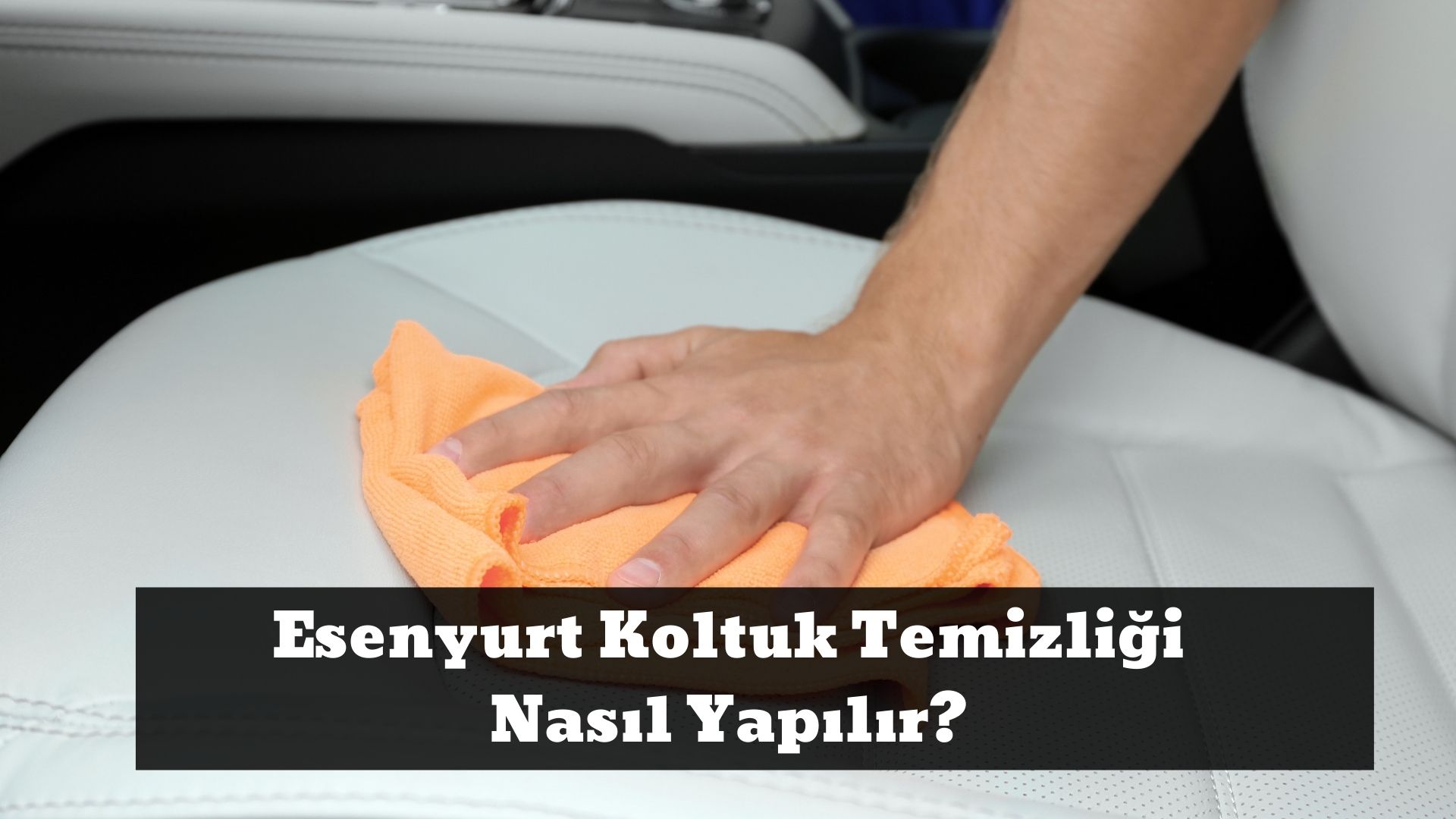 Esenyurt Koltuk Temizliği Nasıl Yapılır_