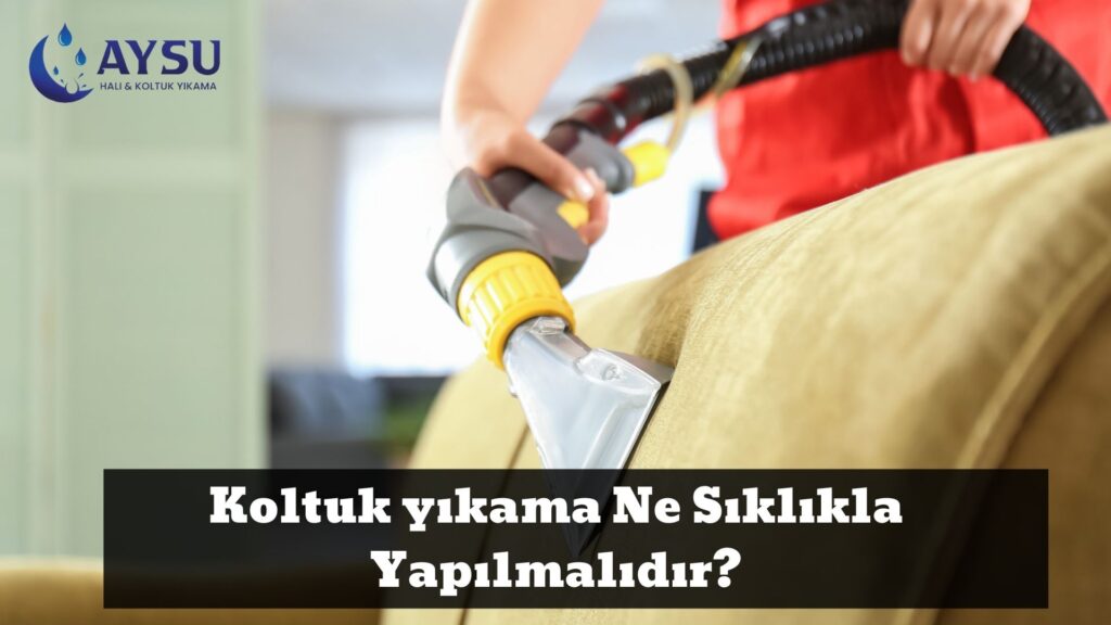 Koltuk yıkama Ne Sıklıkla Yapılmalıdır_